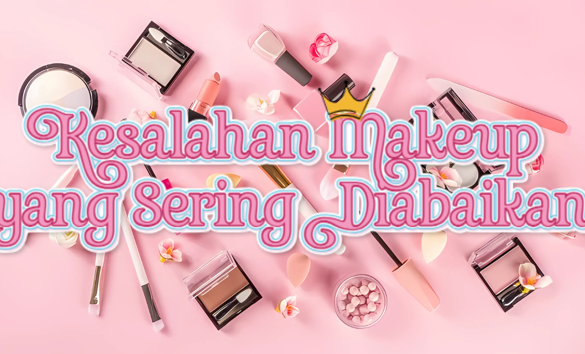 Kesalahan Makeup yang Sering Diabaikan